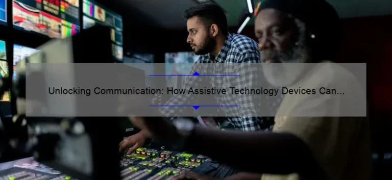 Unlocking Communication: How Assistive Technology Devices Can Transform Lives [A Comprehensive Guide with Stats and Stories]