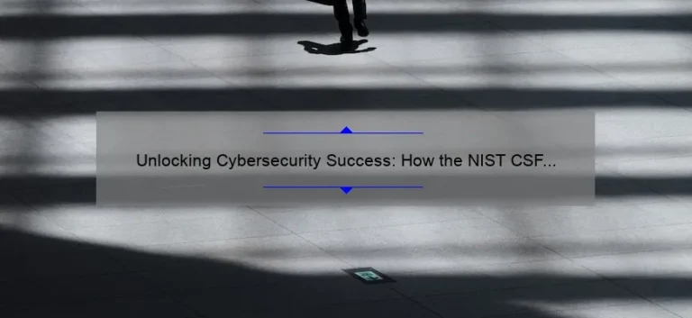 Unlocking Cybersecurity Success: How the NIST CSF Can Protect Your Business [Expert Tips and Stats]