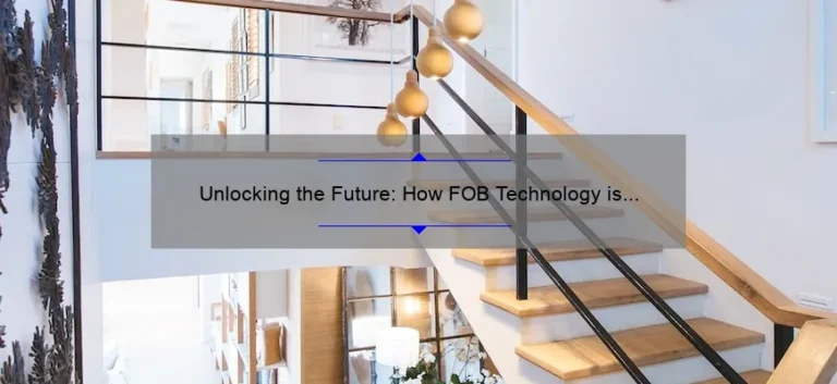 Unlocking the Future: How FOB Technology is Revolutionizing Access Control [Real-Life Examples and Expert Tips]