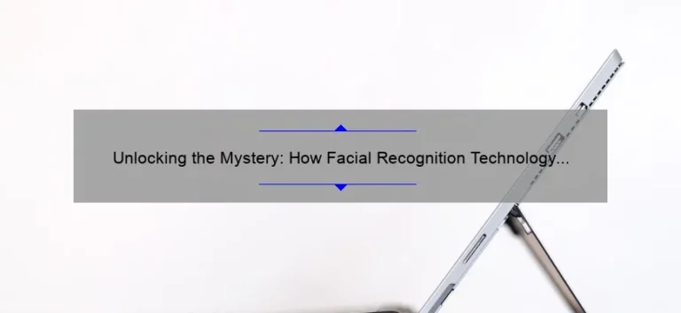 Unlocking the Mystery: How Facial Recognition Technology Works [A Fascinating Story and Practical Guide with Stats and Tips]