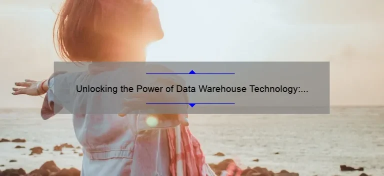 Unlocking the Power of Data Warehouse Technology: A Real-Life Success Story [With Actionable Tips and Stats]