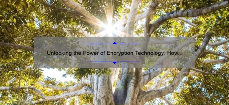 Unlocking the Power of Encryption Technology: How It Solves Your Security Problems [With Real-Life Examples and Stats]