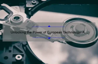 Unlocking the Power of European Technology: A Compelling Story, Practical Tips, and Eye-Opening Stats [For Tech Enthusiasts]