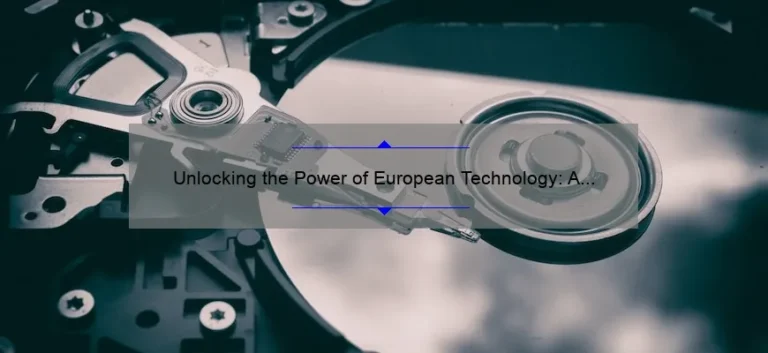 Unlocking the Power of European Technology: A Compelling Story, Practical Tips, and Eye-Opening Stats [For Tech Enthusiasts]