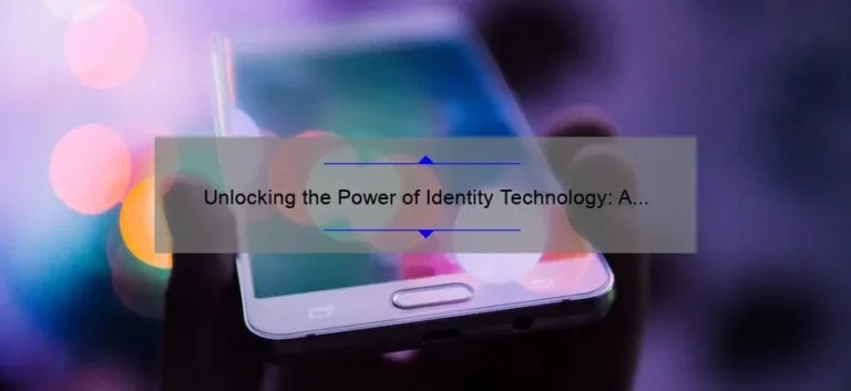 Unlocking the Power of Identity Technology: A Compelling Story, Practical Tips, and Eye-Opening Stats [For Tech-Savvy Professionals]
