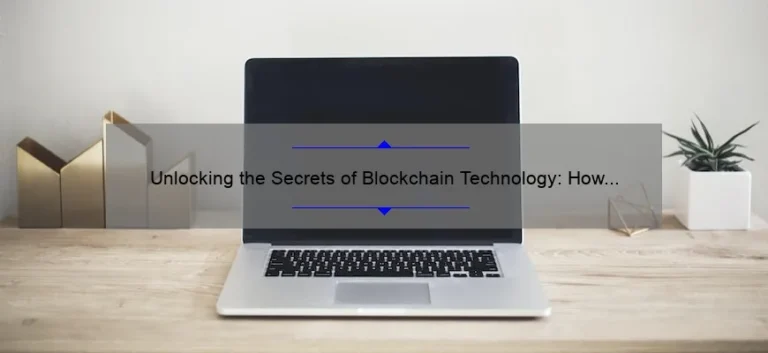Unlocking the Secrets of Blockchain Technology: How Leading Companies Are Revolutionizing the Industry [Expert Insights & Stats]