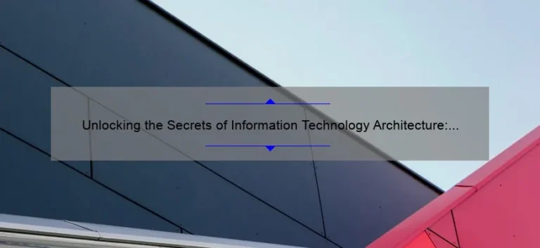 Unlocking the Secrets of Information Technology Architecture: A Compelling Story, Practical Tips, and Eye-Opening Stats [Expert Guide for IT Professionals]